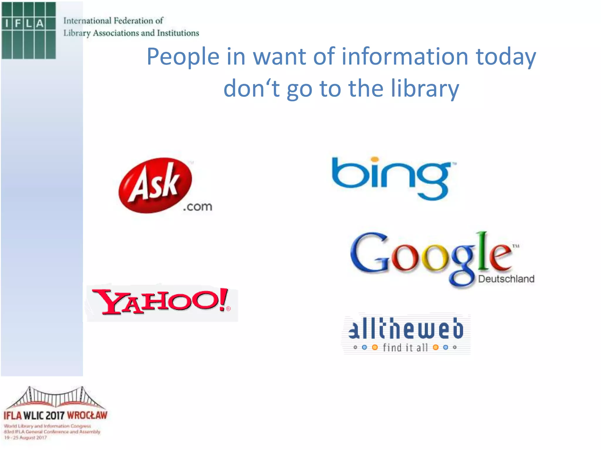 People in want of information today
don‘t go to the library
 