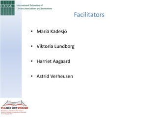 Facilitators
• Maria Kadesjö
• Viktoria Lundborg
• Harriet Aagaard
• Astrid Verheusen
 