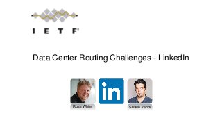 Data Center Routing Challenges - LinkedIn
Shawn ZandiRuss White
 