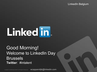 LinkedIn Confidential ©2013 All Rights Reserved
Good Morning!
Welcome to LinkedIn Day
Brussels
Twitter: #intalent
wcappendijk@linkedin.com
Belgium
16th May 2013
 