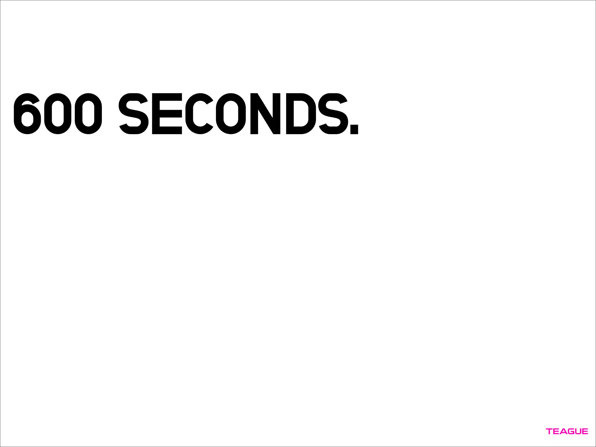 600 SECONDS.
 