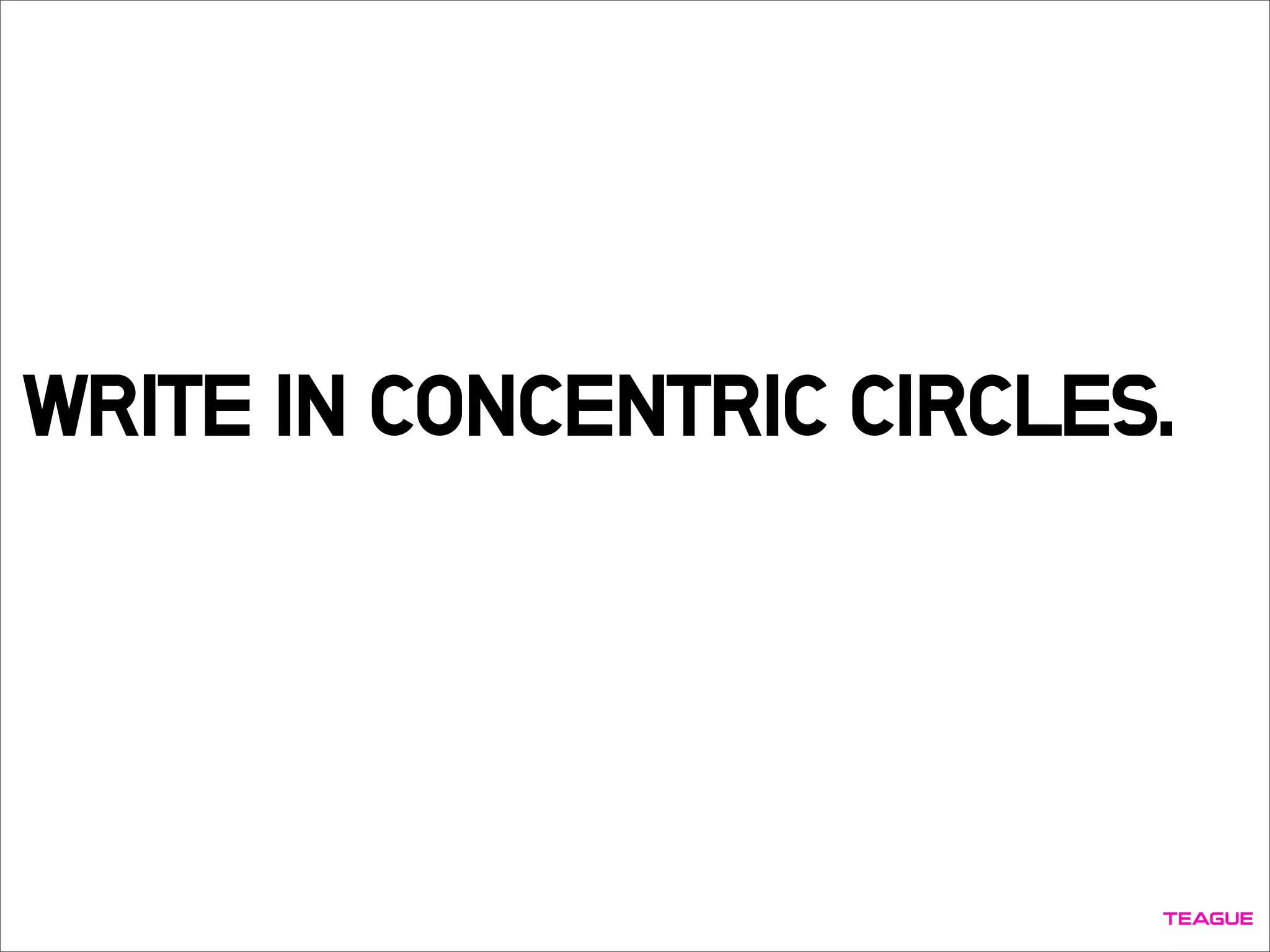 WRITE IN CONCENTRIC CIRCLES.
 
