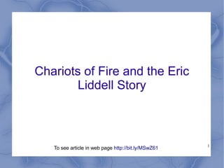 Chariots of Fire and the Eric
        Liddell Story



                                                     1
   To see article in web page http://bit.ly/MSwZ61
 