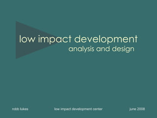 low impact development robb lukes  low impact development center  june 2008 analysis and design 