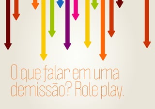 O que falar em uma
demissão? Role play.

 