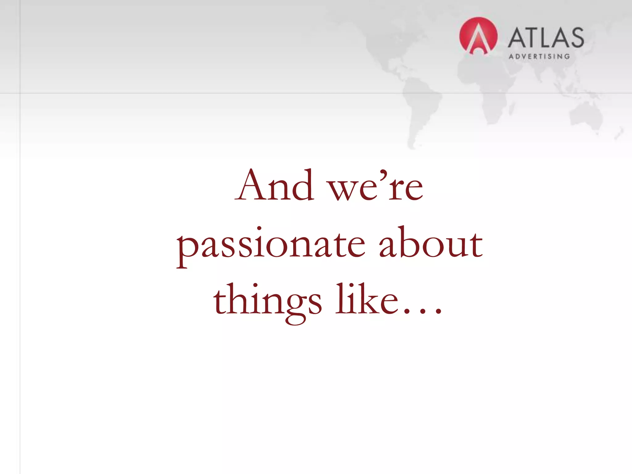 And we’re
passionate about
  things like…

      11
 
