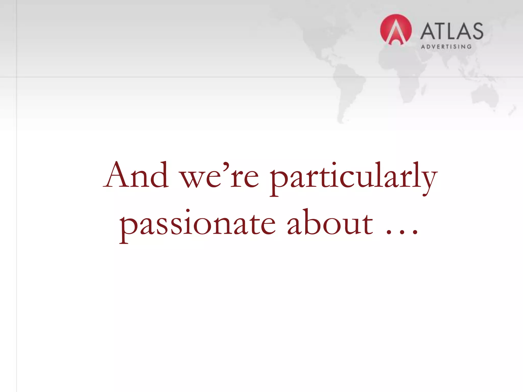 And we’re particularly
 passionate about …

          16
 