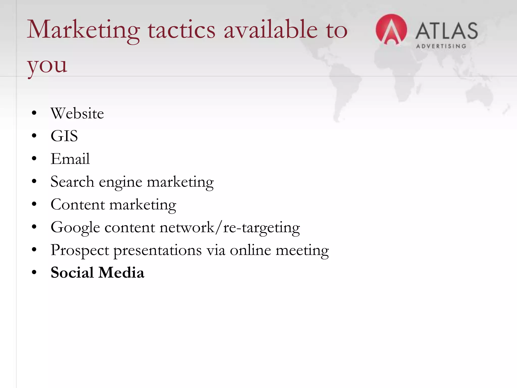 Marketing tactics available to
you
•   Website
•   GIS
•   Email
•   Search engine marketing
•   Content marketing
•   Google content network/re-targeting
•   Prospect presentations via online meeting
•   Social Media



                                 27
 