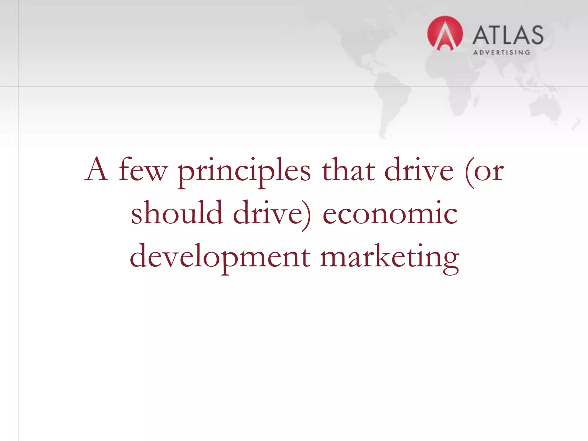 A few principles that drive (or
   should drive) economic
   development marketing


              28
 