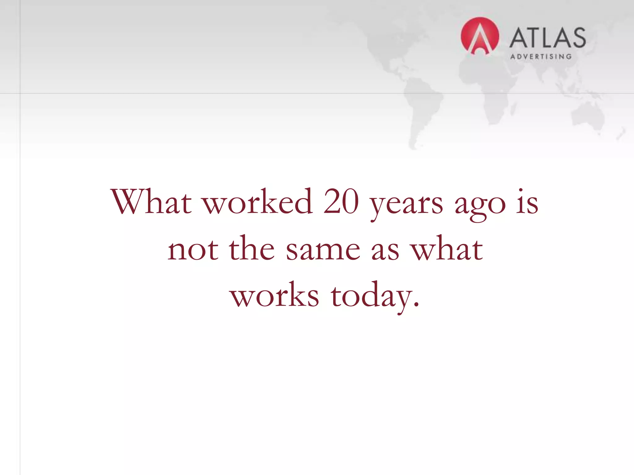 What worked 20 years ago is
  not the same as what
      works today.


            29
 