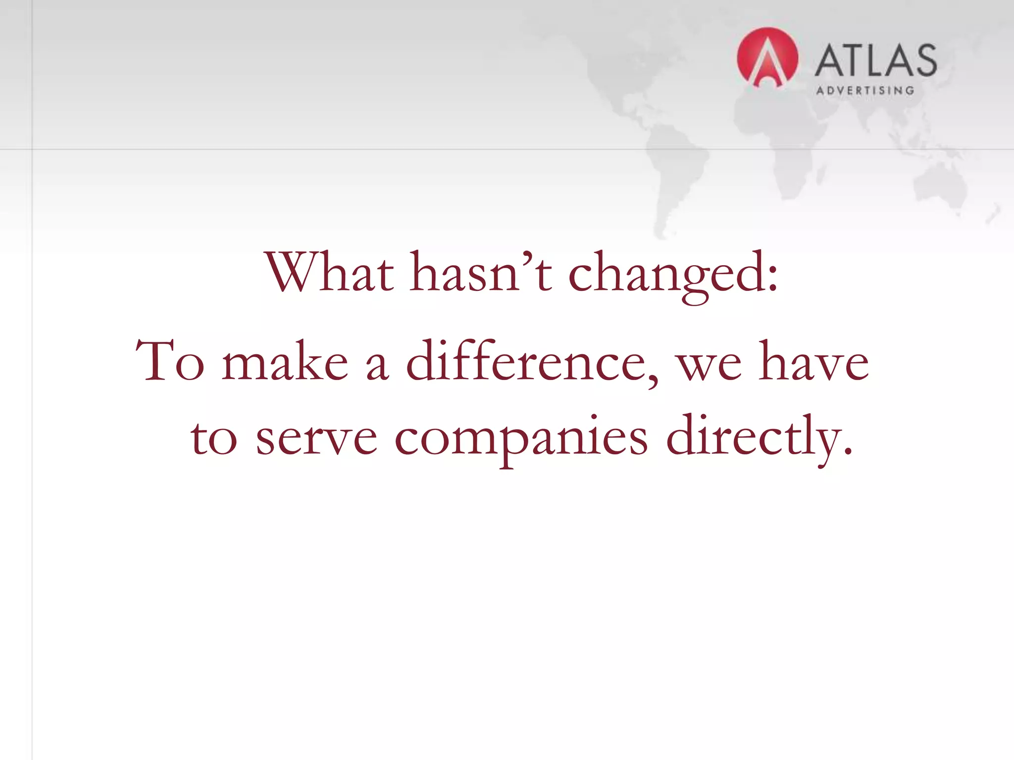 What hasn’t changed:
To make a difference, we have
 to serve companies directly.


              30
 