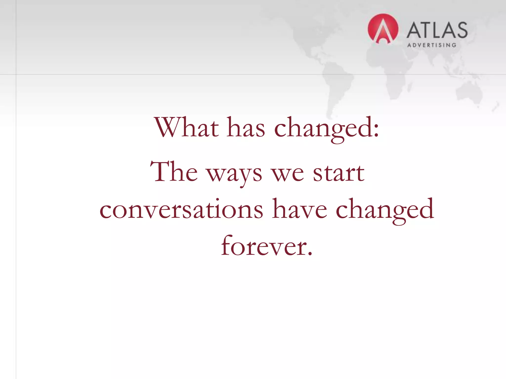 What has changed:
   The ways we start
conversations have changed
          forever.

           32
 