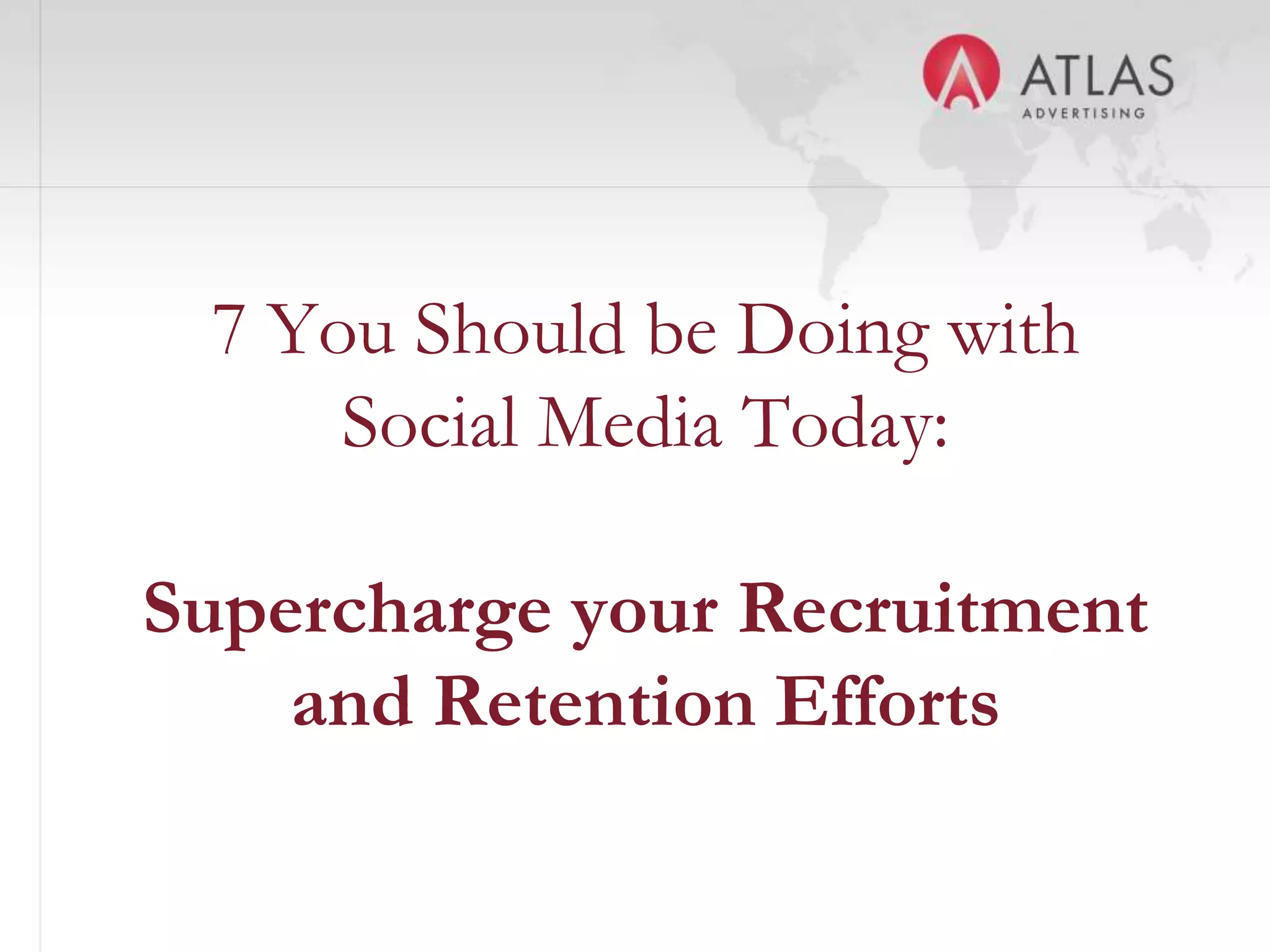 7 You Should be Doing with
     Social Media Today:

Supercharge your Recruitment
    and Retention Efforts
             50
 
