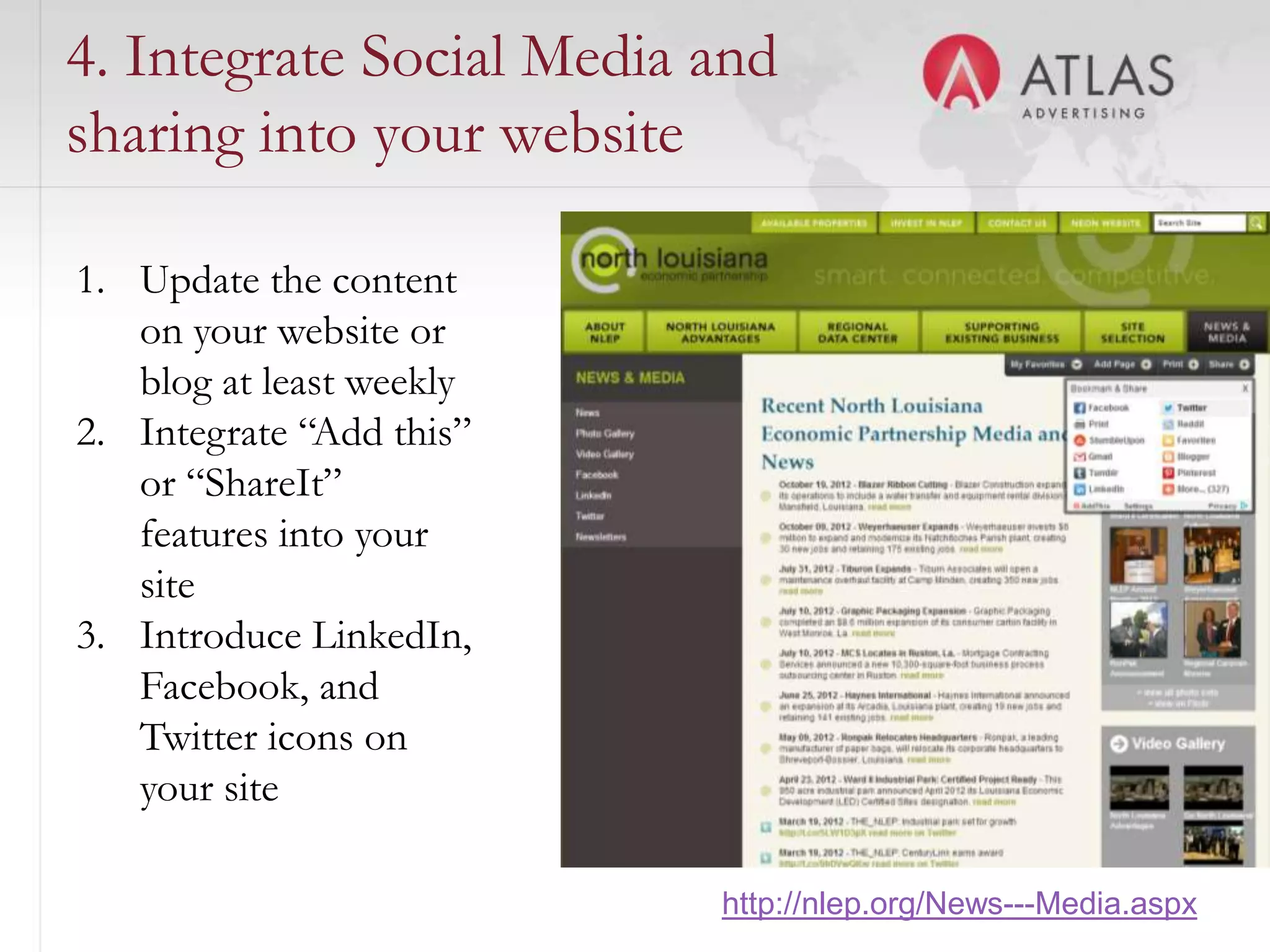 4. Integrate Social Media and
sharing into your website

1. Update the content
   on your website or
   blog at least weekly
2. Integrate “Add this”
   or “ShareIt”
   features into your
   site
3. Introduce LinkedIn,
   Facebook, and
   Twitter icons on
   your site
                          59

                               http://nlep.org/News---Media.aspx
 