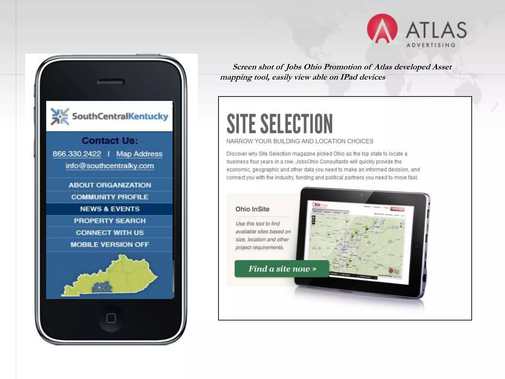 Screen shot of Jobs Ohio Promotion of Atlas developed Asset
mapping tool, easily view able on IPad devices




        7
 