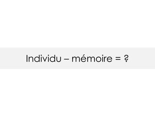 Individu – mémoire = ?