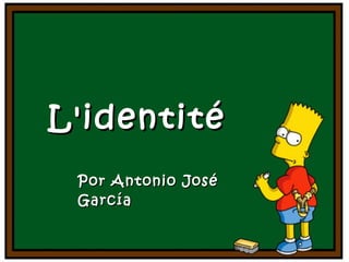 L'identité
Por Antonio José
García

 