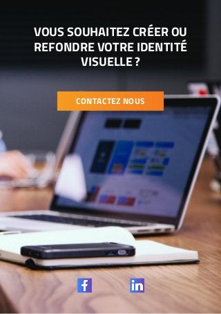 28
L’identité visuelle et son impact sur votre activité.
VOUS SOUHAITEZ CRÉER OU
REFONDRE VOTRE IDENTITÉ
VISUELLE ?
CONTACTEZ NOUS
 