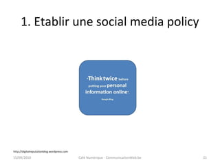 1. Etablir une social media policy
http://digitalreputationblog.wordpress.com
15/09/2010 Café Numérique - CommunicationWeb.be 21
 