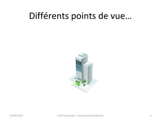 Différents points de vue…
15/09/2010 Café Numérique - CommunicationWeb.be 3
 