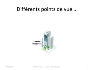 Différents points de vue…
15/09/2010 Café Numérique - CommunicationWeb.be 4
 