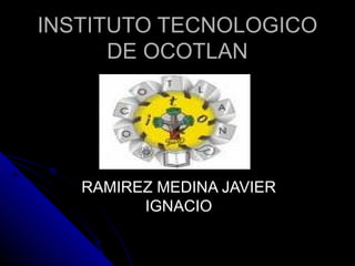 INSTITUTO TECNOLOGICO DE OCOTLAN RAMIREZ MEDINA JAVIER IGNACIO 