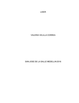 LIDER
VALERIA VELILLA CORREA
SAN JOSE DE LA SALLE MEDELLIN 2016
 