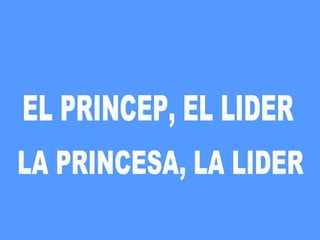 EL PRINCEP, EL LIDER LA PRINCESA, LA LIDER 