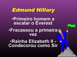 Primeiro homem a escalar o Everest Fracassou a primeira vez Rainha Elizabeth II - Condecorou como Sir Edmund Hillary 
