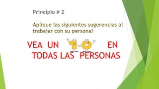 Principio # 2 
VEA UN EN 
TODAS LAS PERSONAS 
 