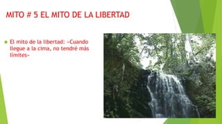 MITO # 5 EL MITO DE LA LIBERTAD 
 El mito de la libertad: «Cuando 
llegue a la cima, no tendré más 
límites» 
 