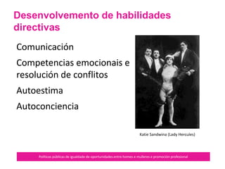 Desenvolvemento de
habilidades directivas
Políticas públicas de igualdade de oportunidades entre homes e mulleres e promoción profesional
As competencias
emocionais
 