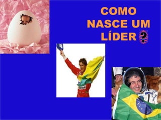 COMO NASCE UM LÍDER 