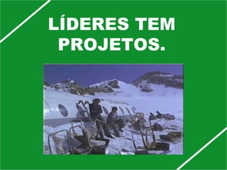 LÍDERES TEM PROJETOS. 