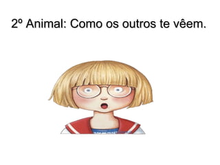 2º Animal: Como os outros te vêem. 