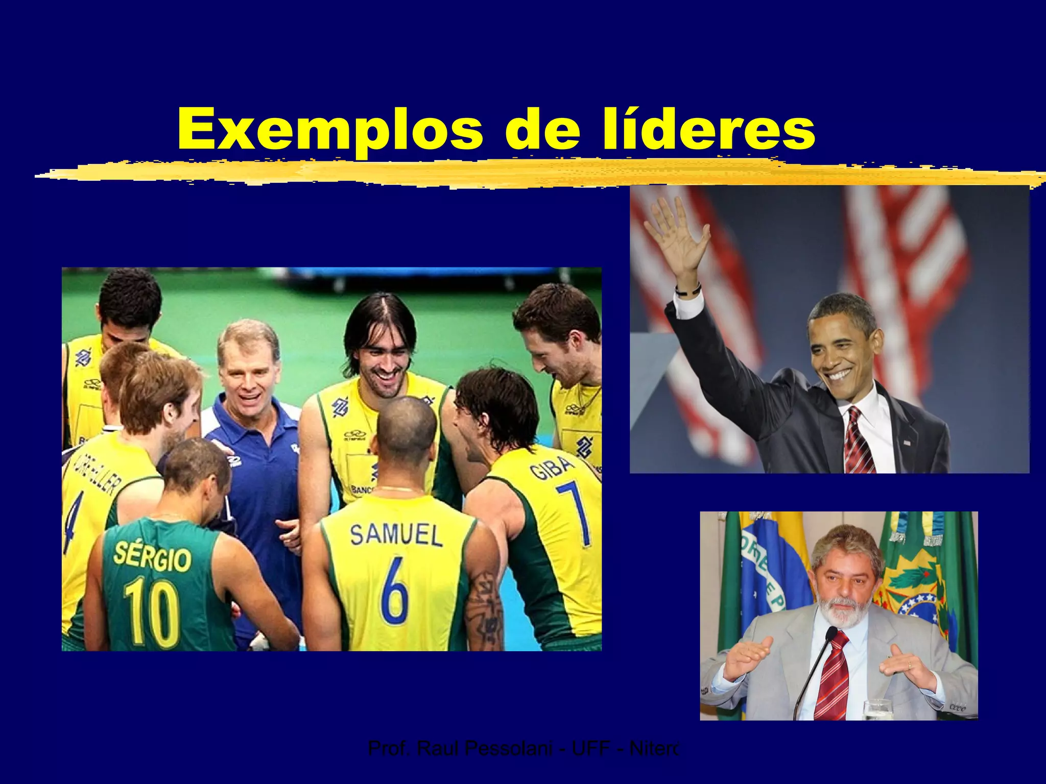 Prof. Raul Pessolani - UFF - Niterói - RJ
Exemplos de líderes
 