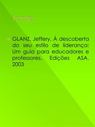    GLANZ, Jeffery. À descoberta
    do seu estilo de liderança:
    Um guia para educadores e
    professores. Edições ASA.
    2003
 