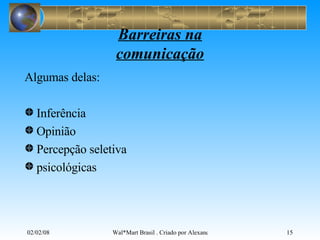 Barreiras na comunicação Algumas delas: Inferência Opinião Percepção seletiva psicológicas 