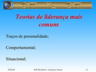 Teorias de liderança mais comuns Traços de personalidade; Comportamental; Situacional; 