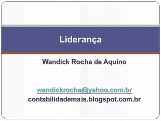 Liderança
Wandick Rocha de Aquino

wandickrocha@yahoo.com.br
contabilidademais.blogspot.com.br

 
