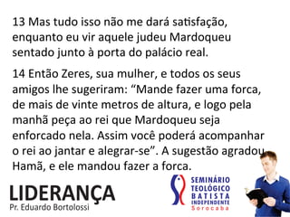 13	
  Mas	
  tudo	
  isso	
  não	
  me	
  dará	
  sa:sfação,	
  
enquanto	
  eu	
  vir	
  aquele	
  judeu	
  Mardoqueu	
  
sentado	
  junto	
  à	
  porta	
  do	
  palácio	
  real.	
  	
  
	
  
14	
  Então	
  Zeres,	
  sua	
  mulher,	
  e	
  todos	
  os	
  seus	
  
amigos	
  lhe	
  sugeriram:	
  “Mande	
  fazer	
  uma	
  forca,	
  
de	
  mais	
  de	
  vinte	
  metros	
  de	
  altura,	
  e	
  logo	
  pela	
  
manhã	
  peça	
  ao	
  rei	
  que	
  Mardoqueu	
  seja	
  
enforcado	
  nela.	
  Assim	
  você	
  poderá	
  acompanhar	
  
o	
  rei	
  ao	
  jantar	
  e	
  alegrar-­‐se”.	
  A	
  sugestão	
  agradou	
  
Hamã,	
  e	
  ele	
  mandou	
  fazer	
  a	
  forca.	
   	
  	
  
 