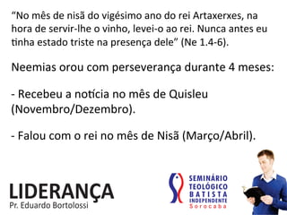 “No	
  mês	
  de	
  nisã	
  do	
  vigésimo	
  ano	
  do	
  rei	
  Artaxerxes,	
  na	
  
hora	
  de	
  servir-­‐lhe	
  o	
  vinho,	
  levei-­‐o	
  ao	
  rei.	
  Nunca	
  antes	
  eu	
  
:nha	
  estado	
  triste	
  na	
  presença	
  dele”	
  (Ne	
  1.4-­‐6). 	
  	
  
Neemias	
  orou	
  com	
  perseverança	
  durante	
  4	
  meses:	
  
-­‐	
  Recebeu	
  a	
  no‡cia	
  no	
  mês	
  de	
  Quisleu	
  
(Novembro/Dezembro).	
  
-­‐	
  Falou	
  com	
  o	
  rei	
  no	
  mês	
  de	
  Nisã	
  (Março/Abril).	
  
 