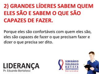 2)	
  GRANDES	
  LÍDERES	
  SABEM	
  QUEM	
  
ELES	
  SÃO	
  E	
  SABEM	
  O	
  QUE	
  SÃO	
  
CAPAZES	
  DE	
  FAZER.	
  
Porque	
  eles	
  são	
  confortáveis	
  com	
  quem	
  eles	
  são,	
  
eles	
  são	
  capazes	
  de	
  fazer	
  o	
  que	
  precisam	
  fazer	
  e	
  
dizer	
  o	
  que	
  precisa	
  ser	
  dito.	
  
 