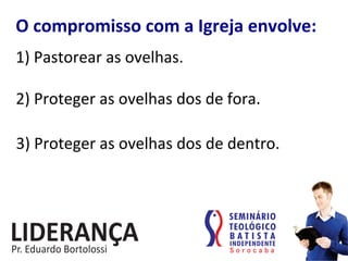 O	
  compromisso	
  com	
  a	
  Igreja	
  envolve:	
  
1)	
  Pastorear	
  as	
  ovelhas.	
  
2)	
  Proteger	
  as	
  ovelhas	
  dos	
  de	
  fora.	
  
3)	
  Proteger	
  as	
  ovelhas	
  dos	
  de	
  dentro.	
  
 
