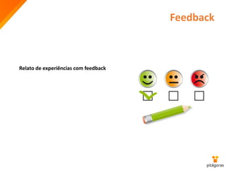 Feedback
Relato de experiências com feedback
 