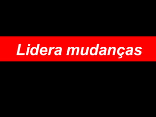 Lidera mudanças 
