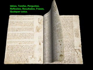 Idéias, Tarefas, Perguntas, Reflexões, Resultados, Frases, Qualquer coisa. 