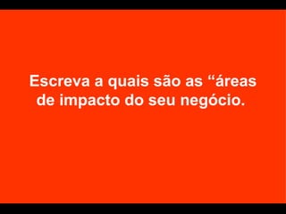 Escreva a quais são as “áreas de impacto do seu negócio.  