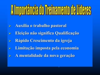  Auxilia o trabalho pastoral
 Eleição não significa Qualificação
 Rápido Crescimento da igreja
 Limitação imposta pela economia
 A mentalidade da nova geração
 
