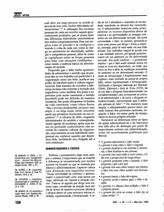 i1~lJ
    ARTIGO


                                   pode abrir um longo percurso no sentido de        zão de ser é identificar e responder às necessi-
                                   apreciá-las bem como resolver dificuldades ad-    dades manifestas ou latentes dos consumido-
                                   ministroiioas"." A utilização dos recursos        res. O administrador levará em conta, princi-
                                   pessoais de cada um envolve aquele apro-          palmente, os recursos disponíveis dentro da
                                   veitamento produtivo que se possa fazer           empresa e as oportunidades ou ameaças exis-
                                   das diferenças individuais características        tentes em um determinado mercado. Na outra
                                   dos estilos comportamentais. Esse uso im-         extremidade, o líder, no entanto, apresenta-se
                                   plica como se percebe e se configura o            como uma pessoa que dirige e inicia a empre-
                                   mundo à volta de cada um, como se che-            sa, centrada, antes de mais nada, em sua visão
                                   ga ao sentimento de identidade, satisfa-          pessoal. Este indivíduo reagirá de acordo com
                                   ção e competência pessoal, além de como           a sua realidade interior, pro-agindo posterior-
                                   se capitalizam sobre as forças pessoais           mente em um ambiente ou em determinado
                                   para lidar com situações conflitantes -           mercado. Isto pode implicar - e geralmente
                                   nisso reside a essência básica da adminis-        implica - que o líder acabe levando menos em
                                   tração do sentido.                                conta os recursos disponíveis, ou então, que
                                       Propondo que o líder tenha oportuni-           inicie ou leve a efeito as mudanças necessárias
                                   dade de administrar o sentido que as pes-          no ambiente ou em determinado mercado. O
                                    soas dão ao seu trabalho em particular e à        modo de estruturação é freqüentemente mais
                                    organização como um todo, aceita-se seu           orgânico, mais centrado na pessoa do próprio
                                   poder de interferir junto à cultura organi-        líder, menos regulamentado e hierarquizado.
                                    zacional. Esta maneira de conceber a lide-        Utilizando a tipologia elaborada por Reisman
                                    rança reclama não somente a inclusão dos          (1964), Zalesnick e Ketz de Vries (1975), há
                                    seguidores, como também dos pares e su-           de um lado o dirigente heterodeterminado (ou
                                    periores, pois muito raramente o sentido          extradeterminado), que corresponde ao concei-
                                    percebido pode ser definido de maneira            to de administrador e, de outro, o dirigente in-
                                    unilateral. Isso pode ultrapassar os limites      tradeterminado, representando aqui a defini-
                                    da vida consciente, como coloca Burns:            ção adotada de líder". 15 De maneira mais
                                    "Mas o processo fundamental, um pouco mais         ampla, o administrador parece fazer uso
                                    amplo, é, em larga escala, tomar consciente       mais intenso dos processos racionais, en-
                                    aquilo que permanece inconsciente em seus se-      quanto o líder, na maior parte do tempo,
                                    guiâores"." A eficácia do líder, enquanto          nutre-se da sua própria intuição.
                                    administrador do sentido e conseqüente-               Esclarecer as diferenças entre os tipos
                                    mente agente de mudança, apóia suas ba-            de ações administrativas e de liderança
                                    ses no profundo conhecimento não so-               tem sido alvo de destaque por parte de
                                    mente do contexto cultural da organiza-            importantes autores em administração,
                                    ção, mas também na sua habilidade inter-           como foi recentemente publicado por
                                    pessoal em conhecer aqueles que depen-             Bennis:
                                    dem dele, facilitando sua chegada até a
                                     auto-realização.                                 • "o gerente administra; o líder inova;
                                                                                      • o gerente é uma cópia; o líder é original;
                                    ADMINISTRADORES E LíDERES                         • o gerente focaliza-se em sistemas e estrutu-
                                                                                         ras; o líder focaliza-se nas pessoas;
13. BENFARI, R., KNOX, J. Un-          Embora o pensamento leigo nem sem-             • o gerente tem uma visão a curto prazo; o lí-
derstanding your management         pre o admita, é importante que se ressalte           der tem a perspectiva do longo prazo;
sty/e - beyond the Meyers-          a diferença já sacramentada por muitos            • o gerente pergunta como e quando; o líder
Briggs type indicators. USA: Le-
xington books, 1991, p. 25.         autores no tocante ao que se entende por             pergunta o que e por quê;
                                    líderes e administradores. Lapierre coloca        • o gerente tem seus olhos sempre nos limites;
14. BURNS, J. M. Leadership.        essa distinção nos seguintes termos:                 o líder tem seus olhos sempre nos horizon-
New York: Harper & Raw Pu-
blishers, 1978, p, 40.              "Numa extremidade do contínuo, o adminis-            tes;
                                    trador é caracterizado como uma pessoa que        • o gerente limita; o líder dá origem;
15. LAPIERRE, L. Imaginário,        reage, sobretudo em resposta à situação exte-     • o gerente aceita o status quo; o líder o de-
Administração e Liderança. In:
BERGAMINI, C., CODA, R. Op.         rior. Trata-se de alguém que dirige uma em-          safia;
cit. p. 129.                        presa (aqui considerada na acepção mais am-       • o gerente é o clássico bom soldado; o líder é
                                    pla do termo) de maneira a procurar eficiência       a própria pessoa;
 16. BENNIS, W. On becaming a
 /eader. New York: Reading Ass.,    e eficácia dentro de uma estrutura interna or-     • o gerente faz certo as coisas; o líder faz as
 Adilson Wesley, 1989, p. 45.       denada, regulamentada e hierarquizada. A ra-         coisas certas". 16

 108                                                                                                RAE. V.34 • n.3 • Mai./Jun.1994
 